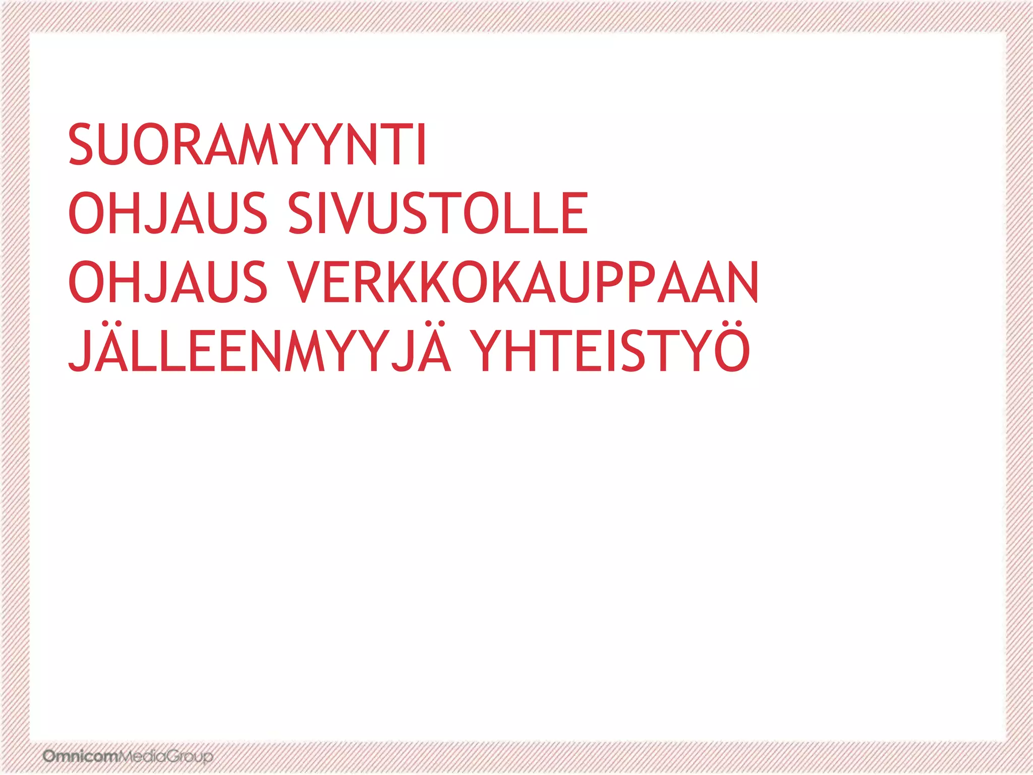 SUORAMYYNTI
OHJAUS SIVUSTOLLE
OHJAUS VERKKOKAUPPAAN
JÄLLEENMYYJÄ YHTEISTYÖ
 