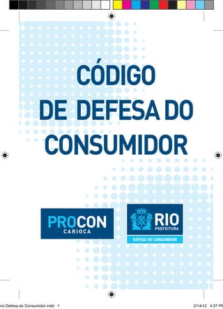 Código
                   de Defesa do
                   Consumidor


                                  DEFESA DO CONSUMIDOR




vro Defesa do Consumidor.indd 1                          2/14/12 4:37 PM
 