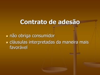 Contrato de adesão
 não obriga consumidor
 cláusulas interpretadas da maneira mais
favorável
 