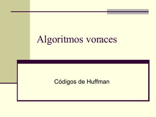 Algoritmos voraces Códigos de Huffman 