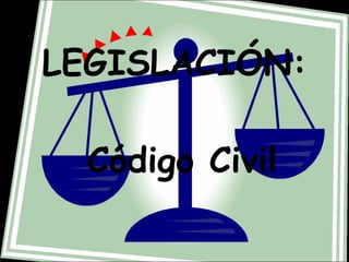 LEGISLACIÓN:  Código Civil 