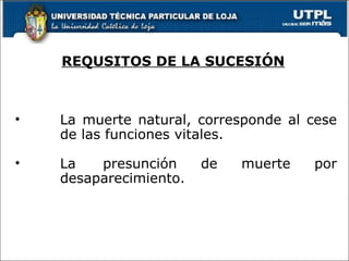 REQUSITOS DE LA SUCESIÓN   l La muerte natural, corresponde al cese de las funciones vitales. La  presunción de muerte por desaparecimiento.  