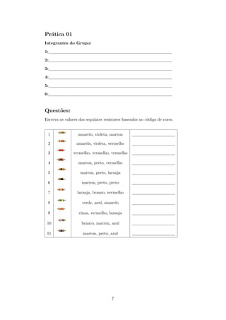 coloridas para permitir um dgito a mais de precis~ao. 
2.2.1 Como ler um resistor de 4 faixas 
Para os resistores de 4 faixas ha uma cor que esta mais proxima do extremo. Esta e 
a primeira cor a ser considerada na leitura e representa o primeiro dgito do valor. A segunda 
cor representa o segundo dgito. A terceira cor representa o fator multiplicativo. Por  