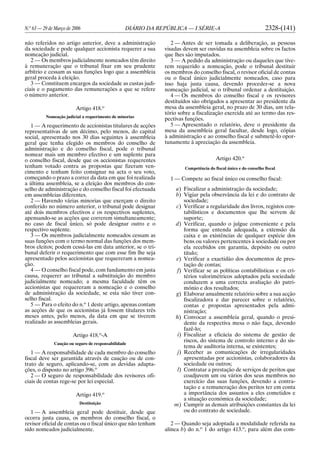N.o
63 — 29 de Março de 2006 DIÁRIO DA REPÚBLICA — I SÉRIE-A 2328-(141)
não referidos no artigo anterior, deve a administração
da sociedade e pode qualquer accionista requerer a sua
nomeação judicial.
2 — Os membros judicialmente nomeados têm direito
à remuneração que o tribunal fixar em seu prudente
arbítrio e cessam as suas funções logo que a assembleia
geral proceda à eleição.
3 — Constituem encargos da sociedade as custas judi-
ciais e o pagamento das remunerações a que se refere
o número anterior.
Artigo 418.o
Nomeação judicial a requerimento de minorias
1 — A requerimento de accionistas titulares de acções
representativas de um décimo, pelo menos, do capital
social, apresentado nos 30 dias seguintes à assembleia
geral que tenha elegido os membros do conselho de
administração e do conselho fiscal, pode o tribunal
nomear mais um membro efectivo e um suplente para
o conselho fiscal, desde que os accionistas requerentes
tenham votado contra as propostas que fizeram ven-
cimento e tenham feito consignar na acta o seu voto,
começando o prazo a correr da data em que foi realizada
a última assembleia, se a eleição dos membros do con-
selho de administração e do conselho fiscal foi efectuada
em assembleias diferentes.
2 — Havendo várias minorias que exerçam o direito
conferido no número anterior, o tribunal pode designar
até dois membros efectivos e os respectivos suplentes,
apensando-se as acções que correrem simultaneamente;
no caso de fiscal único, só pode designar outro e o
respectivo suplente.
3 — Os membros judicialmente nomeados cessam as
suas funções com o termo normal das funções dos mem-
bros eleitos; podem cessá-las em data anterior, se o tri-
bunal deferir o requerimento que com esse fim lhe seja
apresentado pelos accionistas que requereram a nomea-
ção.
4 — O conselho fiscal pode, com fundamento em justa
causa, requerer ao tribunal a substituição do membro
judicialmente nomeado; a mesma faculdade têm os
accionistas que requereram a nomeação e o conselho
de administração da sociedade, se esta não tiver con-
selho fiscal.
5 — Para o efeito do n.o
1 deste artigo, apenas contam
as acções de que os accionistas já fossem titulares três
meses antes, pelo menos, da data em que se tiverem
realizado as assembleias gerais.
Artigo 418.o
-A
Caução ou seguro de responsabilidade
1 — A responsabilidade de cada membro do conselho
fiscal deve ser garantida através de caução ou de con-
trato de seguro, aplicando-se, com as devidas adapta-
ções, o disposto no artigo 396.o
2 — O seguro de responsabilidade dos revisores ofi-
ciais de contas rege-se por lei especial.
Artigo 419.o
Destituição
1 — A assembleia geral pode destituir, desde que
ocorra justa causa, os membros do conselho fiscal, o
revisor oficial de contas ou o fiscal único que não tenham
sido nomeados judicialmente.
2 — Antes de ser tomada a deliberação, as pessoas
visadas devem ser ouvidas na assembleia sobre os factos
que lhes são imputados.
3 — A pedido da administração ou daqueles que tive-
rem requerido a nomeação, pode o tribunal destituir
os membros do conselho fiscal, o revisor oficial de contas
ou o fiscal único judicialmente nomeados, caso para
isso haja justa causa, devendo proceder-se a nova
nomeação judicial, se o tribunal ordenar a destituição.
4 — Os membros do conselho fiscal e os revisores
destituídos são obrigados a apresentar ao presidente da
mesa da assembleia geral, no prazo de 30 dias, um rela-
tório sobre a fiscalização exercida até ao termo das res-
pectivas funções.
5 — Apresentado o relatório, deve o presidente da
mesa da assembleia geral facultar, desde logo, cópias
à administração e ao conselho fiscal e submetê-lo opor-
tunamente à apreciação da assembleia.
Artigo 420.o
Competência do fiscal único e do conselho fiscal
1 — Compete ao fiscal único ou conselho fiscal:
a) Fiscalizar a administração da sociedade;
b) Vigiar pela observância da lei e do contrato de
sociedade;
c) Verificar a regularidade dos livros, registos con-
tabilísticos e documentos que lhe servem de
suporte;
d) Verificar, quando o julgue conveniente e pela
forma que entenda adequada, a extensão da
caixa e as existências de qualquer espécie dos
bens ou valores pertencentes à sociedade ou por
ela recebidos em garantia, depósito ou outro
título;
e) Verificar a exactidão dos documentos de pres-
tação de contas;
f) Verificar se as políticas contabilísticas e os cri-
térios valorimétricos adoptados pela sociedade
conduzem a uma correcta avaliação do patri-
mónio e dos resultados;
g) Elaborar anualmente relatório sobre a sua acção
fiscalizadora e dar parecer sobre o relatório,
contas e propostas apresentados pela admi-
nistração;
h) Convocar a assembleia geral, quando o presi-
dente da respectiva mesa o não faça, devendo
fazê-lo;
i) Fiscalizar a eficácia do sistema de gestão de
riscos, do sistema de controlo interno e do sis-
tema de auditoria interna, se existentes;
j) Receber as comunicações de irregularidades
apresentadas por accionistas, colaboradores da
sociedade ou outros;
l) Contratar a prestação de serviços de peritos que
coadjuvem um ou vários dos seus membros no
exercício das suas funções, devendo a contra-
tação e a remuneração dos peritos ter em conta
a importância dos assuntos a eles cometidos e
a situação económica da sociedade;
m) Cumprir as demais atribuições constantes da lei
ou do contrato de sociedade.
2 — Quando seja adoptada a modalidade referida na
alínea b) do n.o
1 do artigo 413.o
, para além das com-
 