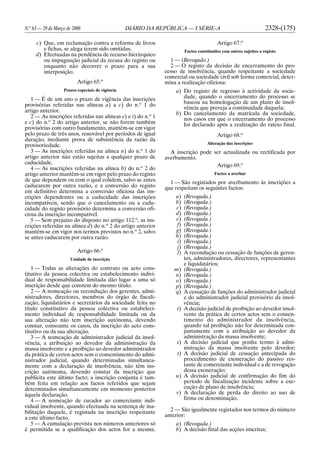 N.o
63 — 29 de Março de 2006 DIÁRIO DA REPÚBLICA — I SÉRIE-A 2328-(175)
c) Que, em reclamação contra a reforma de livros
e fichas, se alega terem sido omitidas;
d) Efectuadas na pendência de recurso hierárquico
ou impugnação judicial da recusa do registo ou
enquanto não decorrer o prazo para a sua
interposição.
Artigo 65.o
Prazos especiais de vigência
1 — É de um ano o prazo de vigência das inscrições
provisórias referidas nas alíneas a) a c) do n.o
1 do
artigo anterior.
2 — As inscrições referidas nas alíneas e) e i) do n.o
1
e c) do n.o
2 do artigo anterior, se não forem também
provisórias com outro fundamento, mantêm-se em vigor
pelo prazo de três anos, renovável por períodos de igual
duração, mediante prova de subsistência da razão da
provisoriedade.
3 — As inscrições referidas na alínea n) do n.o
1 do
artigo anterior não estão sujeitas a qualquer prazo de
caducidade.
4 — As inscrições referidas na alínea b) do n.o
2 do
artigo anterior mantêm-se em vigor pelo prazo do registo
de que dependem ou com o qual colidem, salvo se antes
caducarem por outra razão, e a conversão do registo
em definitivo determina a conversão oficiosa das ins-
crições dependentes ou a caducidade das inscrições
incompatíveis, sendo que o cancelamento ou a cadu-
cidade do registo provisório determina a conversão ofi-
ciosa da inscrição incompatível.
5 — Sem prejuízo do disposto no artigo 112.o
, as ins-
crições referidas na alínea d) do n.o
2 do artigo anterior
mantêm-se em vigor nos termos previstos no n.o
2, salvo
se antes caducarem por outra razão.
Artigo 66.o
Unidade de inscrição
1 — Todas as alterações do contrato ou acto cons-
titutivo da pessoa colectiva ou estabelecimento indivi-
dual de responsabilidade limitada dão lugar a uma só
inscrição desde que constem do mesmo título.
2 — A nomeação ou recondução dos gerentes, admi-
nistradores, directores, membros do órgão de fiscali-
zação, liquidatários e secretários da sociedade feita no
título constitutivo da pessoa colectiva ou estabeleci-
mento individual de responsabilidade limitada ou da
sua alteração não tem inscrição autónoma, devendo
constar, consoante os casos, da inscrição do acto cons-
titutivo ou da sua alteração.
3 — A nomeação de administrador judicial da insol-
vência, a atribuição ao devedor da administração da
massa insolvente e a proibição ao devedor administrador
da prática de certos actos sem o consentimento do admi-
nistrador judicial, quando determinadas simultanea-
mente com a declaração de insolvência, não têm ins-
crição autónoma, devendo constar da inscrição que
publicita este último facto; a inscrição conjunta é tam-
bém feita em relação aos factos referidos que sejam
determinados simultaneamente em momento posterior
àquela declaração.
4 — A nomeação de curador ao comerciante indi-
vidual insolvente, quando efectuada na sentença de ina-
bilitação daquele, é registada na inscrição respeitante
a este último facto.
5 — A cumulação prevista nos números anteriores só
é permitida se a qualificação dos actos for a mesma.
Artigo 67.o
Factos constituídos com outros sujeitos a registo
1 — (Revogado.)
2 — O registo da decisão de encerramento do pro-
cesso de insolvência, quando respeitante a sociedade
comercial ou sociedade civil sob forma comercial, deter-
mina a realização oficiosa:
a) Do registo de regresso à actividade da socie-
dade, quando o encerramento do processo se
baseou na homologação de um plano de insol-
vência que preveja a continuidade daquela;
b) Do cancelamento da matrícula da sociedade,
nos casos em que o encerramento do processo
foi declarado após a realização do rateio final.
Artigo 68.o
Alteração das inscrições
A inscrição pode ser actualizada ou rectificada por
averbamento.
Artigo 69.o
Factos a averbar
1 — São registados por averbamento às inscrições a
que respeitam os seguintes factos:
a) (Revogada.)
b) (Revogada.)
c) (Revogada.)
d) (Revogada.)
e) (Revogada.)
f) (Revogada.)
g) (Revogada.)
h) (Revogada.)
i) (Revogada.)
j) (Revogada.)
l) A recondução ou cessação de funções de geren-
tes, administradores, directores, representantes
e liquidatários;
m) (Revogada.)
n) (Revogada.)
o) (Revogada.)
p) (Revogada.)
q) A cessação de funções do administrador judicial
e do administrador judicial provisório da insol-
vência;
r) A decisão judicial de proibição ao devedor insol-
vente da prática de certos actos sem o consen-
timento do administrador da insolvência,
quando tal proibição não for determinada con-
juntamente com a atribuição ao devedor da
administração da massa insolvente;
s) A decisão judicial que ponha termo à admi-
nistração da massa insolvente pelo devedor;
t) A decisão judicial de cessação antecipada do
procedimento de exoneração do passivo res-
tante de comerciante individual e a de revogação
dessa exoneração;
u) A decisão judicial de confirmação do fim do
período de fiscalização incidente sobre a exe-
cução de plano de insolvência;
v) A declaração de perda do direito ao uso de
firma ou denominação.
2 — São igualmente registados nos termos do número
anterior:
a) (Revogada.)
b) A decisão final das acções inscritas;
 