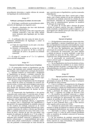 2328-(188) DIÁRIO DA REPÚBLICA — I SÉRIE-A N.o
63 — 29 de Março de 2006
procedimento determina o registo oficioso de entrada
em liquidação do estabelecimento.
Artigo 17.o
Notificação e participação da entidade e dos interessados
1 — Só há lugar a notificação no procedimento admi-
nistrativo de liquidação nos seguintes casos:
a) Quando a dissolução não tiver sido declarada
por via administrativa; e
b) Quando a dissolução tenha sido requerida pela
entidade comercial e esta não tenha optado
nesse momento pela liquidação por via admi-
nistrativa.
2 — A notificação deve dar conta do início do pro-
cedimento administrativo de liquidação e conter os
seguintes elementos:
a) Cópia do requerimento ou do auto e da docu-
mentação apresentada;
b) Ordenar a comunicação ao serviço de registo
competente, no prazo de 10 dias a contar da
notificação, do activo e do passivo da entidade
comercial.
3 — O artigo 8.o
, excepto os n.os
2 e 3, é aplicável,
com as devidas adaptações.
Artigo 18.o
Nomeação dos liquidatários e fixação do prazo de liquidação
1 — O conservador nomeia os liquidatários que lhe
tenham sido indicados pela entidade comercial desde
que verifique estar comprovada a aceitação dos mesmos.
2 — Quando competir ao conservador a designação
de liquidatários ou quando a entidade comercial não
tenha procedido à sua indicação, o conservador deve
nomear um ou mais liquidatários de reconhecida capa-
cidade técnica e idoneidade para o cargo.
3 — Se para o cargo de liquidatário não for designado
revisor oficial de contas ou sociedade de revisores ofi-
ciais de contas, o conservador pode designar como perito
uma de tais entidades, com base em indicação dada
pela Ordem dos Revisores Oficiais de Contas, desig-
nadamente para fundamentação da decisão no pro-
cedimento.
4 — A remuneração dos liquidatários e dos peritos
nomeados pelo conservador é a prevista para os liqui-
datários e peritos nomeados judicialmente, sendo os res-
pectivos encargos suportados pelo requerente do pro-
cedimento, sem prejuízo do disposto no n.o
6.
5 — Nos casos de liquidação oficiosa, o pagamento
dos encargos com a remuneração dos liquidatários e
dos peritos é da responsabilidade da entidade comercial
ou dos credores da entidade comercial ou de sócios
e cooperadores de responsabilidade ilimitada que comu-
niquem a existência de créditos e direitos que detenham
sobre a entidade comercial em causa, bem como a exis-
tência de bens e direitos de que esta seja titular, sem
prejuízo da aplicação do disposto no n.o
6 do artigo 4.o
6 — No caso de os liquidatários nomeados terem sido
indicados pela entidade comercial, a definição da res-
pectiva remuneração e a responsabilidade pelo paga-
mento desta cabem exclusivamente à entidade comer-
cial, não podendo a remuneração ser mais elevada do
que a prevista para os liquidatários e peritos nomeados
judicialmente.
7 — O conservador deve fixar o prazo para a liqui-
dação, com o limite máximo de um ano, podendo ouvir
os membros da entidade comercial ou o titular do esta-
belecimento individual de responsabilidade limitada,
bem como os administradores, gerentes ou membros
da direcção da cooperativa.
8 — No prazo de 10 dias após o decurso do prazo
referido no número anterior sem que a liquidação se
tenha concluído, os liquidatários podem requerer a sua
prorrogação por idêntico prazo por uma única vez, jus-
tificando a causa da demora.
Artigo 19.o
Operações de liquidação
1 — Os liquidatários nomeados pelo conservador têm,
para a liquidação, a mesma competência que a lei con-
fere aos liquidatários nomeados contratualmente ou por
deliberação do órgão competente da entidade a liquidar.
2 — Os actos dos liquidatários que dependam de
autorização da sociedade ou da cooperativa ficam sujei-
tos a autorização do conservador, que pode solicitar
a emissão de parecer ao perito nomeado, o qual deve
ser emitido no prazo de 20 dias, findo o qual o pro-
cedimento deve obrigatoriamente prosseguir.
3 — A autorização do conservador referida no
número anterior pode ser impugnada judicialmente nos
termos do artigo 12.o
4 — Se aos liquidatários não forem facultados os bens,
livros e documentos da entidade ou as contas relativas
ao último período da gestão, a entrega pode ser reque-
rida judicialmente, nos termos dos artigos 1500.o
e 1501.o
do Código de Processo Civil.
Artigo 20.o
Operações posteriores à liquidação
1 — Efectuada a liquidação total, os liquidatários
apresentam, no prazo de 30 dias, as contas e o projecto
de partilha do activo restante.
2 — Caso se verifique o incumprimento da obrigação
prevista no número anterior, qualquer membro da enti-
dade comercial e o titular do estabelecimento individual
de responsabilidade limitada podem requerer judicial-
mente a prestação de contas, nos termos dos arti-
gos 1014.o
e seguintes do Código de Processo Civil.
3 — Os membros da entidade comercial e o titular
do estabelecimento individual de responsabilidade limi-
tada são notificados da apresentação das contas e do
projecto de partilha do activo restante, nos termos dos
n.os
4 a 6 do artigo 8.o
ou do n.o
5 do artigo 11.o
, con-
soante os casos, podendo dizer o que se lhes oferecer
sobre aqueles actos no prazo de 10 dias.
4 — A decisão do conservador sobre a resposta apre-
sentada ao abrigo do disposto no número anterior pode
ser impugnada judicialmente nos termos do artigo 12.o
5 — Aprovadas as contas e liquidado integralmente
o passivo social, é o valor do activo restante partilhado
entre os membros da entidade comercial de harmonia
com a lei aplicável.
6 — Se aos membros da entidade comercial forem
atribuídos bens para a transmissão dos quais seja exigida
forma especial ou outra formalidade, os liquidatários
executam essas formalidades.
 