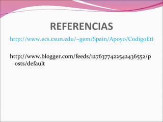 REFERENCIAS http://www.ecs.csun.edu/~gem/Spain/Apoyo/CodigoEticadelProfe.htm http://www.blogger.com/feeds/1276377422542436552/posts/default 