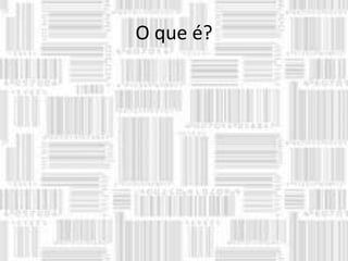 O que é?
 