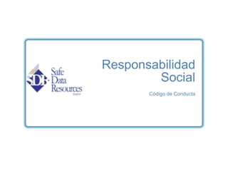 Responsabilidad
        Social
       Código de Conducta
 