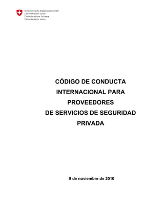 CÓDIGO DE CONDUCTA
INTERNACIONAL PARA
PROVEEDORES
DE SERVICIOS DE SEGURIDAD
PRIVADA
9 de noviembre de 2010
 