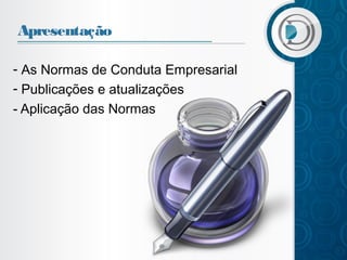 Apresentação
- As Normas de Conduta Empresarial
- Publicações e atualizações
- Aplicação das Normas

 