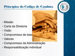 Princípios do Código de Conduta

- Missão
- Carta da Diretoria
- Visão
- Compromisso de base
- Valores
- Compromisso da Administração
- Responsabilização individual

 