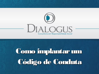 Como implantar um
Código de Conduta

 