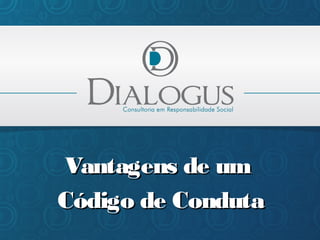 Vantagens de um
Código de Conduta

 