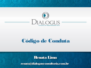 Código de Conduta
Renata Lima
renata@dialogusconsultoria.com.br

 