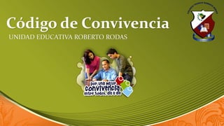 Código de Convivencia
UNIDAD EDUCATIVA ROBERTO RODAS
 