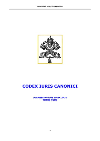 CÓDIGO DE DIREITO CANÔNICO
129
CODEX IURIS CANONICI
IOANNES PAULUS EPISCOPUS
TOTUS TUUS
 