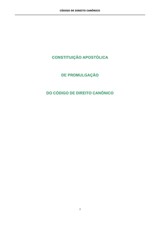 CÓDIGO DE DIREITO CANÔNICO
3
CONSTITUIÇÃO APOSTÓLICA
DE PROMULGAÇÃO
DO CÓDIGO DE DIREITO CANÔNICO
 