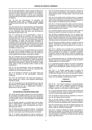CÓDIGO DE DIREITO CANÔNICO
9
Cân. 38 O ato administrativo, mesmo quando se tratar de um
rescrito dado Motu Proprio, carece de eficácia, na medida em
que lesa um direito adquirido por outrem, ou for contrário a
uma lei ou costume aprovado, a não ser que a autoridade
competente tenha acrescentado expressamente uma cláusula
derrogatória.
Cân. 39 Num ato administrativo, as condições são
consideradas postas para a validade, somente quando
expressas pelas partículas “se", “a não ser que”, “contanto
que".
Cân. 40 O executor de um ato administrativo não desempenha
validamente seu encargo, antes de ter recebido o documento
e de ter reconhecido sua autenticidade e integridade, a não
ser que notificação prévia dele tenha sido transmitida por
autoridade de quem baixou o ato.
Cân. 41 O executor de um ato administrativo, a quem se
confia o mero encargo da execução, não pode negar a
execução desse ato, a não ser que apareça manifestamente
que esse ato é nulo ou que, por outra causa grave, não pode
ser sustentado, ou então, que não foram cumpridas as
condições postas no próprio ato administrativo. No entanto, se
a execução do ato administrativo parece importuna em razão
de circunstâncias pessoais e locais, o executor suspenda a
execução; nesses casos, porém, informe imediatamente a
autoridade que baixou o ato.
Cân. 42 O executor de um ato administrativo deve proceder
de acordo com o mandato recebido; e se não cumprir as
condições essenciais postas no documento e não observar a
forma substancial de proceder, a execução é inválida.
Cân. 43 O executor de um ato administrativo pode fazer-se
substituir por outros, segundo seu prudente arbítrio, a não ser
que a substituição tenha sido proibida, ou então, que ele tenha
sido escolhido por sua competência pessoal, que tenha sido
determinada anteriormente a pessoa do substituto; nesses
casos, porém, é lícito ao executor confiar a outros os atos
preparatórios.
Cân. 44 Um ato administrativo pode ser executado pelo
sucessor do executor no ofício, a não ser que tenha sido
escolhido por sua competência pessoal.
Cân. 45 É permitido ao executor, se de algum modo tiver
errado na execução do ato administrativo, executá-lo
novamente.
Cân. 46 O ato administrativo não cessa pela cessação do
direito daquele que o baixou, salvo expressa determinação
contrária do direito.
Cân. 47 A revogação de um ato administrativo por outro ato
administrativo da autoridade competente só obtém efeito a
partir do momento em que é legitimamente notificado à
pessoa para a qual foi baixado.
Capítulo II
DOS DECRETOS E PRECEITOS SINGULARES
Cân. 48 Por decreto singular entende-se um ato administrativo
da competente autoridade executiva, pelo qual, segundo as
normas do direito, para um caso particular se dá uma decisão
ou uma provisão, que por si não pressupõem um pedido feito
por alguém.
Cân. 49 Preceito singular é um decreto pelo qual se impõe,
direta e legitimamente, a determinada, pessoa ou pessoas,
fazer ou omitir alguma coisa, principalmente para urgir a
observância de uma lei.
Cân. 50 Antes de baixar um decreto singular, a autoridade
colha as necessárias informações e provas, e, na medida do
possível, ouça aqueles cujos direitos possam ser lesados.
Cân. 51 O decreto seja baixado por escrito, expondo os
motivos ao menos sumariamente se se tratar de uma decisão.
Cân. 52 O decreto singular tem valor somente a respeito de
coisas sobre as quais dispõe e das pessoas para quem foi
dado; obriga-as, porém, em toda a parte, a não ser que conste
o contrário.
Cân. 53 Se os decretos são contrários entre si, o especial,
naquilo que é expresso de modo especial, prevalece sobre o
geral; se forem igualmente especiais ou gerais, o posterior ob-
roga o anterior, na medida em que lhe é contrário.
Cân. 54 § 1. O decreto singular tem efeito a partir do momento
da execução, se sua aplicação é confiada a um executor; caso
contrário, a partir do momento em que for intimado à pessoa
pela autoridade de quem o baixou.
§ 2. O decreto singular, para que possa ser urgido, deve ser
intimado por legítimo documento, de acordo com o direito.
Cân. 55 Salva a prescrição dos cân. 37 e 51, quando uma
gravíssima razão impede a entrega do texto do decreto, tem-
se por intimado esse decreto, se é lido à pessoa a quem se
destina, diante de notário ou de duas testemunhas. Redija-se
uma ata que deve ser assinada por todos os presentes.
Cân. 56 Tem-se por intimado o decreto, se aquele a quem se
destina, devidamente convocado para receber ou ouvir o
decreto, sem justa causa não comparecer ou se recusar a
assinar.
Cân. 57 § 1. Sempre que a lei impõe que um decreto seja
baixado ou sempre que é apresentado um pedido ou recurso
para a obtenção de um decreto, a autoridade competente
providencie, dentro de três meses, a partir da recepção do
pedido ou do recurso, a não ser que por lei se prescreva outro
prazo.
§ 2. Transcorrido esse prazo, se o decreto ainda não tiver sido
baixado, presume-se resposta negativa, no que se refere à
apresentação de um recurso ulterior.
§ 3. A presumida resposta negativa não exime a autoridade
competente da obrigação de baixar o decreto e também de
reparar o dano eventualmente causado, de acordo com o cân.
128.
Cân. 58 § 1. O decreto singular deixa de vigorar por
revogação legítima, feita pela autoridade competente, e
também pela cessação da lei, para cuja execução foi baixado.
§ 2. O preceito singular, não imposto por documento legítimo,
cessa, uma vez cessado o direito de quem o deu.
Capítulo III
DOS RESCRITOS
Cân. 59 § 1. Por rescrito entende-se o ato administrativo
baixado por escrito pela competente autoridade executiva,
mediante o qual, por sua própria natureza, se concede
privilégio, dispensa ou outra graça, a pedido de alguém.
§ 2. O que se prescreve sobre os rescritos vale também para
a concessão de licença e para as concessões de graças a
viva voz, a não ser que conste o contrário.
Cân. 60 Qualquer rescrito pode ser impetrado por todos os
que não são expressamente proibidos.
Cân. 61 Se não constar o contrário, um rescrito pode ser
impetrado em favor de outros, mesmo sem a sua anuência, e
tem valor antes da sua aceitação, salvo cláusulas contrárias.
Cân. 62 O rescrito para o qual não se designa executor, tem
efeito a partir do instante em que é dado o documento; os
outros, a partir do momento da execução.
Cân. 63 § 1. Impede a validade do rescrito a sub-repção ou
reticência da verdade, se no pedido não for expresso tudo o
que o deve ser para a validade, de acordo com a lei, o estilo e
a praxe canônica, a não ser que se trate de rescrito de uma
graça, dado Motu proprio.
 