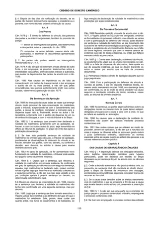 CÓDIGO DE DIREITO CANÔNICO
110
§ 4. Depois de dez dias da notificação do decreto, se as
partes não tiverem feito nenhuma oposição, o presidente ou o
ponente, com novo decreto, ordene a instrução da causa.
Art. 4
Das Provas
Cân. 1678 § 1. É direito do defensor do vínculo, dos patronos
das partes e, se intervir no processo, também do promotor de
justiça:
1°- assistir ao interrogatório das partes, das testemunhas
e dos peritos, salva a prescrição do cân. 1559;
2°- compulsar os autos judiciais, mesmo ainda não
publicados, e examinar os documentos apresentados
pelas partes.
§ 2. As partes não podem assistir ao interrogatório
mencionado no § 1, n. 1.
Cân. 1679 A não ser que se obtenham provas plenas de outra
fonte, o juiz empregue, se possível, testemunhas sobre a
credibilidade das partes, além de outros indícios e subsídios,
para avaliar os depoimentos das partes, de acordo com o cân.
1536.
Cân. 1680 Nas causas de impotência ou de falta de
consentimento por motivo de doença mental, o juiz empregue
o auxílio de um ou mais peritos, a não ser que, pelas
circunstâncias, isso pareça evidentemente inútil; nas outras
causas, observe-se a prescrição do cân. 1574.
Art. 5
Da Sentença e da Apelação
Cân. 1681 Na instrução da causa todas as vezes que emergir
dúvida muito provável de não-consumação do matrimônio,
pode o tribunal, suspendendo-se com o consentimento das
partes, a causa de nulidade, completar a instrução para a
dispensa super rato e, finalmente, enviar os autos à Sé
Apostólica, juntamente com o pedido de dispensa de um ou
de ambos os cônjuges, e com o voto do tribunal e do Bispo.
Cân. 1682 § 1. A sentença, que primeiro tiver declarado a
nulidade do matrimônio, juntamente com as apelações, se
houver, e com os outros autos do juízo, seja transmitida ex
officio ao tribunal de apelação, no prazo de vinte dias após a
publicação da sentença.
§ 2. Se tiver sido proferida sentença de nulidade de
matrimônio no primeiro grau de juízo, o tribunal de apelação,
ponderadas as observações do defensor do vínculo e, se
houver, também das partes, com seu decreto, ou confirme a
decisão, sem demora, ou admita a causa para exame
ordinário do novo grau.
Cân. 1683 No grau de apelação, se for apresentado novo
fundamento de nulidade do matrimônio, o tribunal pode aceitá-
lo e julgá-lo como na primeira instância.
Cân. 1684 § 1. Depois que a sentença, que declarou a
nulidade do matrimônio em primeira instância, foi confirmada
em grau de apelação por decreto ou com segunda sentença,
aqueles, cujo matrimônio foi declarado nulo, podem contrair
novas núpcias logo que lhes tiver sido notificado o decreto ou
a segunda sentença, a não ser que isso seja vedado a eles
por proibição aposta à própria sentença ou decreto, ou
determinada pelo Ordinário local.
§ 2. Devem-se observar as prescrições do cân. 1644, mesmo
se a sentença que declarou a nulidade do matrimônio não
tenha sido confirmada por uma segunda sentença, mas por
decreto.
Cân. 1685 Logo que a sentença se tiver tornado executiva, o
Vigário judicial deve notificá-la ao Ordinário do lugar em que o
matrimônio foi celebrado. Este, porém, deve cuidar que
quanto antes, nos livros de casamentos e de batizados, se
faça menção da declaração de nulidade de matrimônio e das
proibições por acaso estabelecidas.
Art. 6
Do Processo Documental
Cân. 1686 Recebida a petição proposta de acordo com o cân.
1677, o Vigário judicial ou o juiz por ele designado, omitindo
as formalidades do processo ordinário, mas citando as partes
e com a participação do defensor do vínculo, pode declarar
por sentença a nulidade do matrimônio se, por documento não
suscetível de nenhuma contradição ou exceção, constar com
certeza a existência de um impedimento dirimente ou a falta
da forma legítima, contanto que com a mesma certeza se
evidencie que não foi dada a dispensa, ou então que faltava
mandato válido ao procurador.
Cân. 1687 § 1. Contra essa declaração, o defensor do vínculo,
se prudentemente julgar que os vícios mencionados no cân.
1686 ou a falta de dispensa não são certos, deve apelar ao
juiz de segunda instância, ao qual se devem transmitir os
autos e avisar por escrito que se trata de processo
documental.
§ 2. Permanece intacto o direito de apelação da parte que se
julga prejudicada.
Cân. 1688 Com a participação do defensor do vínculo e
ouvidas as partes, o juiz de segunda instância decida, do
mesmo modo mencionado no cân. 1686, se a sentença deve
ser confirmada, ou se ao invés se deve proceder na causa
segundo a tramitação ordinária do direito; remete-a, nesse
caso, ao tribunal de primeira instância.
Art. 7
Normas Gerais
Cân. 1689 Na sentença, as partes sejam advertidas sobre as
obrigações morais ou mesmo civis, às quais talvez estejam
obrigadas uma para com a outra e para com a prole, no que
se refere ao sustento e à educação.
Cân. 1690 As causas para a declaração da nulidade do
matrimônio não podem ser tratadas mediante processo
contencioso oral.
Cân. 1691 Nas outras coisas que se referem ao modo de
proceder, devem ser aplicados, a não ser que a natureza da
coisa o impeça, os cânones sobre os juízos em geral e sobre
o juízo contencioso ordinário, observando as normas
especiais sobre as causas quanto ao estado das pessoas e as
causas referentes ao bem público.
Capítulo II
DAS CAUSAS DE SEPARAÇÃO DOS CÔNJUGES
Cân. 1692 § 1. A separação pessoal dos cônjuges batizados,
salvo legítima determinação contrária para lugares
particulares, pode ser decidida por decreto do Bispo
diocesano ou por sentença do juiz, de acordo com os cânones
seguintes.
§ 2. Onde a decisão eclesiástica não produz efeitos civis, ou
prevendo- se sentença civil não contrária ao direito divino,
pode o Bispo da diocese de residência dos cônjuges,
ponderadas as circunstâncias especiais, conceder licença de
recorrer ao foro civil.
§ 3. Se a causa tratar também sobre os efeitos meramente
civis do matrimônio, o juiz se empenhe a fim de que a causa
seja levada desde o início ao foro civil, observada a prescrição
do § 2.
Cân. 1693 § 1. A não ser que uma parte ou o promotor de
justiça peçam o processo contencioso ordinário, empregue-se
o processo contencioso oral.
§ 2. Se tiver sido empregado o processo contencioso ordinário
 