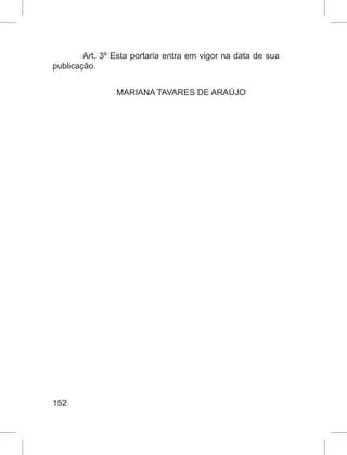 152
Art. 3º Esta portaria entra em vigor na data de sua
publicação.
MARIANA TAVARES DE ARAÚJO
 