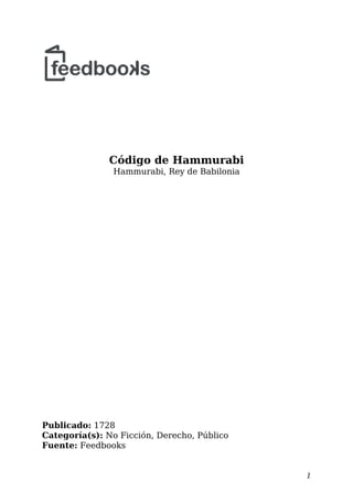 Código de Hammurabi
Hammurabi, Rey de Babilonia
Publicado: 1728
Categoría(s): No Ficción, Derecho, Público
Fuente: Feedbooks
1
 