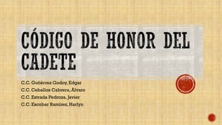 C.C. Gutiérrez Godoy, Edgar
C.C. Ceballos Cabrera, Álvaro
C.C. Estrada Pedroza, Javier
C.C. Escobar Ramírez, Harlyn
 