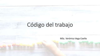 Código del trabajo
MSc. Verónica Vega Coello
 