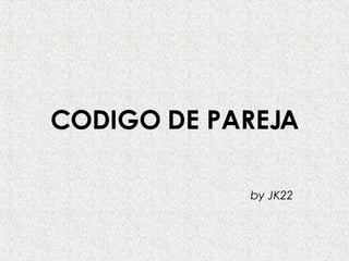 CODIGO DE PAREJA by JK22 