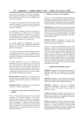 70 -- Suplemento -- Registro Oﬁcial Nº 506 -- Viernes 22 de mayo de 2015
Para el efecto, se acompañará a la solicitud, el documento
que acredite el avalúo pericial o el inventario, dependiendo
el caso, realizado por uno de los peritos acreditados por el
Consejo de la Judicatura.
34.- Solemnizar la designación de administrador común,
mediante la declaración de las partes, lo que se legalizará
con la correspondiente petición y reconocimiento de la
ﬁrma de los solicitantes.
35.- Solemnizar el desahucio, de acuerdo a lo previsto en
la Ley de Inquilinato y el Código Civil. La o el interesado
en el desahucio dirigirá una solicitud a la o al notario,
acompañando prueba de su pretensión. Recibida la solicitud
y los documentos que se acompañan a ella, la o el notario
dispondrá que se notiﬁque a la o al desahuciado.
36.- Inscribir contratos de arrendamiento, cuyo canon
exceda de un salario básico uniﬁcado del trabajador en
general, para lo cual cada notaría llevará un archivo
numerado y cronológico.
37.- Solemnizar la partición de bienes hereditarios mediante
la declaración de las partes, lo que se legalizará con la
correspondiente petición, reconocimiento de la ﬁrma de los
solicitantes y los documentos que acrediten la propiedad del
causante sobre los bienes.
De existir controversia en los casos previstos con
competencia exclusiva para notarios, la o el notario deberá
enviar copia auténtica de todo lo actuado a la oﬁcina de
sorteos del cantón de su ejercicio dentro del término de
tres días contados a partir de recibida la oposición, con
el objetivo de que luego del respectivo sorteo se radique
la competencia en uno de los jueces de lo civil del cantón
quien procederá mediante proceso sumario.”
DÉCIMO SEXTA.- Sustitúyase en el artículo 39 de la
Ley de Arbitraje y Mediación la frase “la Federación de
Cámaras de Comercio del Ecuador” por “el Consejo de la
Judicatura”.
DÉCIMO SÉPTIMA.- Refórmense en la Ley de Gestión
Ambiental, las siguientes disposiciones:
1. Sustitúyase el primer inciso del artículo 28 por el
siguiente:
“Art. 28.- Toda persona natural o jurídica tiene derecho
a participar en la gestión ambiental, a través de los
mecanismos que para el efecto establezca el reglamento,
entre los cuales se incluirán consultas, audiencias públicas,
iniciativas, propuestas o cualquier forma de asociación
entre el sector público y el privado. Las personas podrán
denunciar a quienes violen esta garantía, sin perjuicio de la
responsabilidad civil o penal por denuncias o acusaciones
temerarias o maliciosas.”
2. Sustitúyase el artículo 41 por el siguiente:
“Art. 41.- Con el ﬁn de proteger los derechos ambientales
individuales o colectivos, las personas naturales, jurídicas o
grupo humano, podrán denunciar la violación de las normas
de medio ambiente, sin perjuicio de la acción de amparo
constitucional previsto en la Constitución de la República”.
DÉCIMO OCTAVA.-Añádase en el inciso ﬁnal del artículo
6 de la Ley Reformatoria al Código Orgánico de la Niñez y
Adolescencia, en materia de alimentos, incorporada como
Título V del Libro II del referido código, a continuación
de la frase “Consejo de la Judicatura” la frase “y que podrá
ser presentado en el domicilio del demandado o del actor, a
elección de este último”.
DÉCIMO NOVENA.- Sustitúyase el primer inciso
del artículo 1 de la Ley Orgánica para la Defensa de los
Derechos Laborales por el siguiente:
Artículo 1.- Las instituciones del Estado que por ley tienen
jurisdicción coactiva, con el objeto de hacer efectivo el
cobro de sus acreencias, podrán ejercer subsidiariamente
su acción no solo en contra del obligado principal, sino en
contra de todos los obligados por Ley, incluyendo a sus
herederos mayores de edad que no hubieren aceptado la
herencia con beneﬁcio de inventario. En el caso de personas
jurídicas usadas para defraudar (abuso de la personalidad
jurídica), se podrá llegar hasta el último nivel de propiedad,
que recaerá siempre sobre personas naturales, quienes
responderán con todo su patrimonio, sean o no residentes o
domiciliados en el Ecuador.
DISPOSICIONES DEROGATORIAS
PRIMERA.- Deróguese el Código de Procedimiento Civil,
codiﬁcación publicada en el Suplemento del Registro
Oﬁcial No. 58 de 12 de julio de 2005 y todas sus posteriores
reformas.
SEGUNDA.- Deróguese la Ley de Casación, codiﬁcación
publicada en el Suplemento del Registro Oﬁcial No. 299 de
24 de marzo de 2004 y todas sus posteriores reformas.
TERCERA.- Deróguese la Ley de la Jurisdicción
Contencioso Administrativa, publicada en el Registro
Oﬁcial No. 338 de 18 de marzo de 1968 y todas sus
posteriores reformas.
CUARTA.- Deróguense el numeral 1 del artículo 164 y el
primer inciso del artículo 333 del Código Orgánico de la
Función Judicial, publicado en el Suplemento del Registro
Oﬁcial No. 544 de 9 de marzo de 2009.
QUINTA.- Deróguense el Capítulo II del Trámite de las
Acciones, del Título II de la Sustanciación ante el Tribunal
Distrital de lo Fiscal, del Libro III del Procedimiento
Contencioso y los artículos 291, 292, 293, 294, 296 y 299
del Código Orgánico Tributario, publicado en el Suplemento
del Registro Oﬁcial No. 38 de 14 de junio de 2005.
 