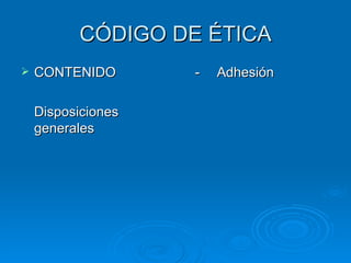 CÓDIGO DE ÉTICA CONTENIDO Disposiciones generales - Adhesión 