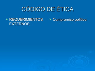 CÓDIGO DE ÉTICA REQUERIMIENTOS EXTERNOS Compromiso político 