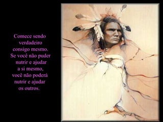 Comece sendo  verdadeiro consigo mesmo.  Se você não puder nutrir e ajudar a si mesmo,  você não poderá  nutrir e ajudar  os outros.   