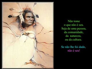 Não tome o que não é seu.  Seja de uma pessoa, da comunidade,  da  natureza,  ou da cultura.  Se não lhe foi dado,  não é seu! 