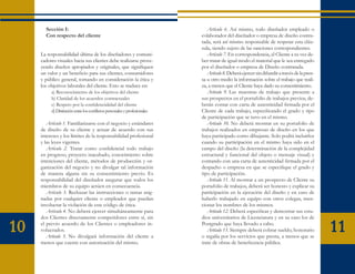 Sección I:                                                            Artículo 6. Así mismo, todo diseñador empleado o
       Con respecto del cliente                                           colaborador del diseñador o empresa de diseño contra-
                                                                          tada, será así mismo responsable de respetar esta cláu-
                                                                          sula, siendo sujeto de las sanciones correspondientes.
     La responsabilidad última de los diseñadores y comuni-                  Artículo 7. En correspondencia, el Cliente a su vez de-
     cadores visuales hacia sus clientes debe realizarse prove-           ber tratar de igual modo el material que le sea entregado
     yendo diseños apropiados y originales, que signifiquen               por el diseñador o empresa de Diseño contratada.
     un valor y un beneficio para sus clientes, consumidores                 Artículo 8. Deberá ejercer sin difundir a través de la pren-
     y público general, tomando en consideración la ética y               sa u otro medio la información sobre el trabajo que reali-
     los objetivos laborales del cliente. Esto se traduce en:             za, a menos que el Cliente haya dado su consentimiento.
          a) Reconocimiento de los objetivos del cliente                     Artículo 9. Las muestras de trabajo que presente a
          b) Claridad de los acuerdos contractuales                       sus prospectos en el portafolio de trabajos previos, de-
          c) Respeto por la confidencialidad del cliente                  berán contar con carta de autenticidad firmada por el
          d) Distinción entre los conflictos personales y profesionales   Cliente de cada trabajo, especificando el grado y tipo
                                                                          de participación que se tuvo en el mismo.
        Artículo 1. Familiarizarse con el negocio y estándares               Artículo 10. No deberá mostrar en su portafolio de
     de diseño de su cliente y actuar de acuerdo con sus                  trabajos realizados en empresas de diseño en los que
     intereses y los límites de la responsabilidad profesional            haya participado como dibujante. Solo podrá incluirlos
     y las leyes vigentes.                                                cuando su participación en el mismo haya sido en el
        Artículo 2. Tratar como confidencial todo trabajo                 campo del diseño (la determinación de la complejidad
     en progreso, proyecto inacabado, conocimiento sobre                  estructural y funcional del objeto o mensaje visual) y
     intenciones del cliente, métodos de producción y or-                 contando con una carta de autenticidad firmada por el
     ganización del negocio y no divulgar tal información                 despacho o empresa en que se especifique el grado y
     de manera alguna sin su consentimiento previo. Es                    tipo de participación.
     responsabilidad del diseñador asegurar que todos los                    Artículo 11. Al mostrar a un prospecto de Cliente su
     miembros de su equipo actúen en consecuencia.                        portafolio de trabajos, deberá ser honesto y explicar su
        Artículo 3. Rechazar las instrucciones o tareas asig-             participación en la ejecución del diseño y en caso de
     nadas por cualquier cliente o empleador que puedan                   haberlo trabajado en equipo con otros colegas, men-
     involucrar la violación de este código de ética.                     cionar los nombres de los mismos.
        Artículo 4. No deberá ejercer simultáneamente para                   Artículo 12. Deberá especificar y demostrar sus estu-
     dos Clientes directamente competidores entre sí, sin                 dios universitarios de Licenciatura y en su caso los de

10   el previo acuerdo de los Clientes o empleadores in-
     volucrados.
        Artículo 5. No divulgará información del cliente a
                                                                          Postgrado que haya llevado a cabo.
                                                                             Artículo 13. Siempre deberá cobrar sueldo, honorario
                                                                          o regalía por los servicios que presta, a menos que se
                                                                                                                                            11
     menos que cuente con autorización del mismo.                         trate de obras de beneficencia pública.
 