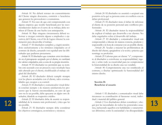 Artículo 14. No deberá retener sin consentimiento             Artículo 24. El diseñador no asumirá o aceptará una
     del Cliente ningún descuento, comisión o beneficios            posición en la qué su persona entre en conflicto con su
     que generen los proveedores o contratistas.                    deber profesional.
         Artículo 15. En caso de que esté comprometido con             Artículo 25. El diseñador tiene el deber de informar
     alguna empresa que resulte beneficiada por las reco-           al cliente de su posición personal ante conflictos pro-
     mendaciones dadas en el curso de su trabajo, debe no-          fesionales.
     tificar al Cliente de este hecho con anticipación.                Artículo 26. El diseñador tienen la responsabilidad
         Artículo 16. Bajo ninguna circunstancia deberá so-         de explicar el trabajo que desarrolla a sus clientes. No
     bornar u otorgar comisión alguna a empleados o eje-            debe engañarlos sobre el desarrollo del trabajo.
     cutivos del Cliente, con el fin de lograr obtener la con-         Artículo 27. El diseñador y comunicador visual está
     tratación para desarrollar el trabajo.                         comprometido a laborar de manera correcta, prudente y
         Artículo 17. El diseñador cumplirá y, exigirá atenién-     responsable a la hora de contactar con un posible cliente.
     dose exclusivamente a los términos estipulados en el              Artículo 28. Ayudar a mejorar las problemáticas de
     contrato de diseño, actuando con equidad ante las difi-        diseño del cliente, apegándose a la teoría y práctica que
     cultades que pudieren presentarse.                             restringe su profesión.
         Artículo 18. El diseñador que cometiere error involunta-      Artículo 29. Laborar para un cliente “x”, comprome-
     rio en el presupuesto aceptado por el cliente, no cambiará     te al diseñador a corroborar su responsabilidad, inge-
     los valores estipulados, aún a costa de su propia inversión.   nio y sobre todo su creatividad para no comprometer
         Artículo 19. El diseñador no permitirá que su nom-         la funcionalidad de su diseño una vez vendido.
     bre esté asociado con un proyecto cuyo resultado haya             Artículo 30. Comprometerse una vez establecido el
     sido alterado por el cliente, modificando el trabajo ori-      contrato, a diseñar optimizando la funcionalidad del
     ginal del diseñador.                                           mismo diseño.
         Artículo 20. El diseñador deberá cumplir siempre
     con los plazos acordados con el cliente, salvo eventua-
     lidades que escapen a su control.                                Sección II:
         Artículo 21. El diseñador y comunicador visual debe-         Beneficiar al usuario
     rá concluir siempre y de manera satisfactoria los pro-
     yectos que le fueron encomendados, en caso de que
     esto no le sea posible, debe apoyarse en algún otro di-           Artículo 1. El diseñador y comunicador visual debe
     señador, dándole su respectivo crédito.                        reconocer su contribución al bienestar social, indivi-
         Artículo 22. El diseñador debe de asumir su respon-        dual y material del público general.

12   sabilidad de la manera más profesional y ética que les
     sea posible.
         Artículo 23. El diseñador siempre debe considerar
                                                                       Artículo 2. Los diseñadores deben considerar y abo-
                                                                    gar por las necesidades de todos los potenciales usua-
                                                                    rios, incluyendo aquellos con habilidades y característi-
                                                                                                                                 13
     los objetivos estratégicos, económicos y técnicos.             cas diferentes, como la ancianidad y las discapacidades
 