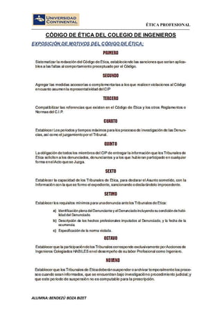 ÉTICA PROFESIONAL 
CÓDIGO DE ÉTICA DEL COLEGIO DE INGENIEROS 
EXPOSICIÓN DE MOTIVOS DEL CÓDIGO DE ÉTICA: 
ALUMNA: BENDEZÚ BOZA BIZET 
 