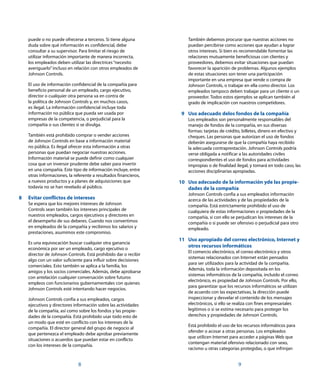 También debemos procurar que nuestras acciones no
puedan percibirse como acciones que ayudan a lograr
otros intereses. Si bien es recomendable fomentar las
relaciones mutuamente beneficiosas con clientes y
proveedores, debemos evitar situaciones que puedan
favorecer la aparición de problemas. Algunos ejemplos
de estas situaciones son tener una participación
importante en una empresa que vende o compra de
Johnson Controls, o trabajar en ella como director. Los
empleados tampoco deben trabajar para un cliente o un
proveedor. Todos estos ejemplos se aplican también al
grado de implicación con nuestros competidores.
  9	Uso adecuado delos fondos de la compañía
Los empleados son personalmente responsables del
manejo de fondos de la compañía, en sus diversas
formas: tarjetas de crédito, billetes, dinero en efectivo y
cheques. Las personas que autorizan el uso de fondos
deberán asegurarse de que la compañía haya recibido
la adecuada contraprestación. Johnson Controls podría
verse obligada a notificar a las autoridades civiles
correspondientes el uso de fondos para actividades
impropias o de finalidad ilegal, y tomará en todo caso, las
acciones disciplinarias apropiadas.
10	Uso adecuado de la información yde las propie-
dades de la compañía
Johnson Controls confía a sus empleados información
acerca de las actividades y de las propiedades de la
compañía. Está estrictamente prohibido el uso de
cualquiera de estas informaciones o propiedades de la
compañía, si con ello se perjudican los intereses de la
compañía o si puede ser ofensivo o perjudicial para otro
empleado.
11	Uso apropiado del correo electrónico, Internet y
otros recursos informáticos
El comercio electrónico, el correo electrónico y otros
sistemas relacionados con Internet están pensados
para ser utilizados para la actividad de la compañía.
Además, toda la información depositada en los
sistemas informáticos de la compañía, incluido el correo
electrónico, es propiedad de Johnson Controls. Por ello,
para garantizar que los recursos informáticos se utilizan
de acuerdo con las expectativas, la dirección puede
inspeccionar y desvelar el contenido de los mensajes
electrónicos, si ello se realiza con fines empresariales
legítimos o si se estima necesario para proteger los
derechos y propiedades de Johnson Controls.
Está prohibido el uso de los recursos informáticos para
ofender o acosar a otras personas. Los empleados
que utilicen Internet para acceder a páginas Web que
contengan material ofensivo relacionado con sexo,
racismo u otras categorías protegidas, o que infrinjan
9
puede o no puede ofrecerse a terceros. Si tiene alguna
duda sobre qué información es confidencial, debe
consultar a su supervisor. Para limitar el riesgo de
utilizar información importante de manera incorrecta,
los empleados deben utilizar las directrices“necesito
averiguarlo”incluso en relación con otros empleados de
Johnson Controls.
El uso de información confidencial de la compañía para
beneficio personal de un empleado, cargo ejecutivo,
director o cualquier otra persona va en contra de
la política de Johnson Controls y, en muchos casos,
es ilegal. La información confidencial incluye toda
información no pública que pueda ser usada por
empresas de la competencia, o perjudicial para la
compañía o sus clientes si se divulga.
También está prohibido comprar o vender acciones
de Johnson Controls en base a información material
no pública. Es ilegal ofrecer esta información a otras
personas que puedan negociar nuestras acciones.
Información material se puede definir como cualquier
cosa que un inversor prudente debe saber para invertir
en una compañía. Este tipo de información incluye, entre
otras informaciones, la referente a resultados financieros,
a nuevos productos y a planes de adquisiciones que
todavía no se han revelado al público.
8	 Evitar conflictos de intereses
Se espera que los mejores intereses de Johnson
Controls sean también los intereses principales de
nuestros empleados, cargos ejecutivos y directores en
el desempeño de sus deberes. Cuando nos convertimos
en empleados de la compañía y recibimos los salarios y
prestaciones, asumimos este compromiso.
Es una equivocación buscar cualquier otra ganancia
económica por ser un empleado, cargo ejecutivo o
director de Johnson Controls. Está prohibido dar o recibir
algo con un valor suficiente para influir sobre decisiones
comerciales. Esto también se aplica a la familia, los
amigos y los socios comerciales. Además, debe aprobarse
con antelación cualquier conversación sobre futuros
empleos con funcionarios gubernamentales con quienes
Johnson Controls esté intentando hacer negocios.
Johnson Controls confía a sus empleados, cargos
ejecutivos y directores información sobre las actividades
de la compañía, así como sobre los fondos y las propie-
dades de la compañía. Está prohibido usar todo esto de
un modo que esté en conflicto con los intereses de la
compañía. El director general del grupo de negocio al
que pertenezca el empleado debe aprobar previamente
situaciones o acuerdos que puedan estar en conflicto
con los intereses de la compañía.
­8
 