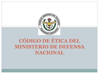 CÓDIGO DE ÉTICA DEL
MINISTERIO DE DEFENSA
NACIONAL
 