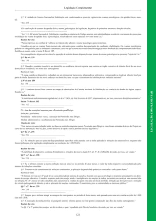 121
LEGISLAÇÃOCOMPLEMENTAR
Legislação Complementar
§ 2° A validade da Carteira Nacional de Habilitação está condicionada ao prazo de vigência dos exames psicológicos e de aptidão física e men-
tal.
“Art. 269. ........................................................................................
........................................................................................
VII - realização de exames de aptidão física, mental, psicológica, de legislação, de prática de primeiros socorros e direção veicular;
........................................................................................
“Art. 318.ACarteira Nacional de Habilitação, expedida na vigência do Código anterior, será substituída por ocasião do vencimento do prazo para
revalidação do exame de aptidão física e psicológica, ressalvados os casos especiais previstos nesta Lei.”
Razões do veto:
“Países rigorosos no combate à violência no trânsito não adotam o exame psicológico para motoristas.
Considera-se que os exames ﬁsico-mentais são suﬁcientes para a análise da capacitação do candidato à habilitação. Os exames psicológicos
poderão ser obrigatórios para os infratores contumazes, caso em que se torna necessária uma investigação mais detalhada do comportamento individual.
Justiﬁca-se, assim, vetar o inciso II do art. 147.
Em conseqüência, aﬁgura-se inevitável a oposição de veto ás demais disposições que tratam do exame psicológico no presente Projeto de Lei.”
§ 4° do art. 159
“Art. 159. ........................................................................................
........................................................................................
§ 4° Quando o condutor transferir seu domicílio ou residência, deverá registrar sua carteira no órgão executivo de trânsito local de seu novo
domicílio ou residência, nos trinta dias subseqüentes.
Razões do veto:
“A regra contida no dispositivo redundará em um excesso de burocracia, aﬁgurando-se suﬁciente a comunicação ao órgão de trânsito local por
parte do titular da carteira do seu novo endereço ou domicílio, uma vez que o documento de habilitação tem validade nacional.”
§ 9° do art. 159
Art. 159. ..................................................................................
..................................................................................
§ 9° O condutor deverá fazer constar no campo de observações da Carteira Nacional de Habilitação sua condição de doador de órgãos, especi-
ﬁcando-os.”
Razões do veto:
“A matéria está suﬁcientemente regulada na Lei de n° 9.434, de 4 de fevereiro de 1997, dispensando-se, por isso, uma nova disciplina normativa.”
Inciso IV do art. 162
“Art. 162. ..................................................................................
..................................................................................
IV - fora das restrições impostas para a Permissão para Dirigir:
Infração - gravíssima;
Penalidade - multa (cinco vezes) e cassação da Permissão para Dirigir;
Medida administrativa - recolhimento da Permissão para Dirigir;
Razões do veto:
“Este inciso cria uma infração tendo por base as restrições impostas para a Permissão para Dirigir e estas foram retiradas do texto do Projeto no
curso de sua tramitação. Não há, pois, como deixar-se de opor o veto à presente decisão legislativa.”
§ 2° do art. 256
“Art. 256. ...................................................................
...................................................................
§ 2° As infrações para as quais não haja penalidade especíﬁca serão punidas com a multa aplicada às infrações de natureza leve, enquanto não
forem tipiﬁcadas pela legislação complementar ou resoluções do CONTRAN.
...................................................................
Razões do veto:
“A parte ﬁnal do dispositivo contraria frontalmente o princípio da reserva legal (CF, art. 5°, II e XXXIX), devendo, por isso, ser vetado.”
§§ 3° e 4° do art. 258
“Art. 258. ...................................................................
...................................................................
§ 3° Se o infrator cometer a mesma infração mais de uma vez no período de doze meses, o valor da multa respectiva será multiplicado pelo
número de infrações cometidas.
§ 4° Tratando-se de cometimento de infrações continuadas, a aplicação da penalidade poderá ser renovada a cada quatro horas.”
Razões do veto:
“A fórmula prevista no § 3° pode levar a uma distorção do sistema de sanções, fazendo com que se privilegie o propósito arrecadatório em detri-
mento do escopo educativo. O modelo proposto pode dar ensejo, ainda, à multiplicação de sanções de índole pecuniária em razão de uma mesma falta
ou infração. O § 4° parece ter sido concebido para caracterizar a conduta de quem estaciona em local proibido, infração que deve provocar a remoção
do veículo pelo agente de trânsito, e não a aplicação de sanções continuadas. É manisfesta, pois, a contrariedade ao interesse público.”
§§ 1° e 2° do art. 259
“Art. 259. .....................................................................................
.....................................................................................
§ 1° Sempre que o infrator atingir a contagem de vinte pontos, no período de doze meses, será apenado com uma nova multa no valor de 1.000
(um mil) UFIR.
§ 2° A imposição da multa prevista no parágrafo anterior elimina apenas os vinte pontos computados para ﬁns das multas subseqüentes.”
Razões do veto:
“os §§ 1° e 2° podem dar ensejo a um bis in idem, o que é repudiado pelo Direito brasileiro, devendo, por isto, ser vetado.”
 