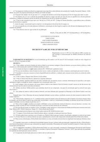 130
Decretos
DECRETOS
§ 1º As margens de tolerância de álcool no sangue para casos especíﬁcos serão deﬁnidas em resolução do Conselho Nacional de Trânsito - CON-
TRAN, nos termos de proposta formulada pelo Ministro de Estado da Saúde.
§ 2º Enquanto não editado o ato de que trata o § 1º, a margem de tolerância será de duas decigramas por litro de sangue para todos os casos.
§ 3º Na hipótese do § 2º, caso a aferição da quantidade de álcool no sangue seja feito por meio de teste em aparelho de ar alveolar pulmonar
(etilômetro), a margem de tolerância será de um décimo de miligrama por litro de ar expelido dos pulmões.
Art. 2º Para os ﬁns criminais de que trata o art. 306 da Lei nº 9.503, de 1997 - Código de Trânsito Brasileiro, a equivalência entre os distintos
testes de alcoolemia é a seguinte:
I - exame de sangue: concentração igual ou superior a seis decigramas de álcool por litro de sangue; ou
II - teste em aparelho de ar alveolar pulmonar (etilômetro): concentração de álcool igual ou superior a três décimos de miligrama por litro de ar
expelido dos pulmões.
Art. 3º Este Decreto entra em vigor na data de sua publicação.
Brasília, 19 de junho de 2008; 187º da Independência e 120º da República.
LUIZ INÁCIO LULA DA SILVA
TARSO GENRO
JOSÉ GOMES TEMPORÃO
MARCIO FORTES DE ALMEIDA
JORGE ARMANDO FELIX
DECRETO Nº 6.489, DE 19 DE JUNHO DE 2008
Regulamenta a Lei no 11.705, de 19 de junho de 2008, no ponto em
que restringe a comercialização de bebidas alcoólicas em rodovias
federais.
O PRESIDENTE DA REPÚBLICA, no uso da atribuição que lhe confere o art. 84, inciso IV, da Constituição, e tendo em vista o disposto na
Lei nº 11.705, de 19 de junho de 2008,
DECRETA :
Art. 1º São vedados, na faixa de domínio de rodovia federal ou em terrenos contíguos à faixa de domínio com acesso direto à rodovia, a venda
varejista ou o oferecimento para consumo de bebidas alcoólicas no local.
§ 1º A violação do disposto no caput implica multa de R$ 1.500,00 (mil e quinhentos reais).
§ 2º Em caso de reincidência, dentro do prazo de doze meses, a multa será aplicada em dobro e suspensa a autorização para acesso à rodovia.
§ 3º Considera-se como para consumo no local a disponibilização de ambiente e condições para consumo na área interna ou externa do estabe-
lecimento comercial.
Art. 2º Não se aplica o disposto neste Decreto em área urbana.
Art. 3º Para os efeitos deste Decreto, adotam-se as seguintes deﬁnições:
I - faixa de domínio: superfície lindeira às vias rurais, incluindo suas vias arteriais, locais e coletoras, delimitada por lei especíﬁca e sob respon-
sabilidade do órgão ou entidade de trânsito competente com circunscrição sobre a via;
II - local contíguo à faixa de domínio com acesso direto à rodovia: área lindeira à faixa de domínio, na qual o acesso ou um dos acessos seja
diretamente por meio da rodovia ou da faixa de domínio;
III - bebidas alcoólicas: bebidas potáveis que contenham álcool em sua composição, com grau de concentração igual ou acima de meio grau
Gay-Lussac; e
IV - área urbana de rodovia: trecho da rodovia limítrofe com áreas deﬁnidas pela legislação do Município ou do Distrito Federal como área
urbana.
Parágrafo único. Caso o Município não possua legislação deﬁnindo sua área urbana, a proibição ocorrerá em toda extensão da rodovia no Mu-
nicípio respectivo.
Art. 4º Ressalvado o disposto no art. 2º, o estabelecimento comercial situado na faixa de domínio de rodovia federal ou em local contíguo à faixa
de domínio com acesso direto à rodovia que inclua entre sua atividade a venda ou o fornecimento de bebidas ou alimentos deverá ﬁxar, em local de
ampla visibilidade, aviso da vedação de que trata o art. 1º.
§ 1º Para os ﬁns do caput, considera-se de ampla visibilidade o aviso com dimensão mínima de duzentos e dez por duzentos e noventa e sete
milímetros, ﬁxado no ponto de maior circulação de pessoas e com letras de altura mínima de um centímetro.
§ 2º Do aviso deverá constar, no mínimo, o texto “É proibida a venda varejista ou o oferecimento de bebidas alcoólicas para consumo neste local.
Pena: Multa de R$ 1.500,00. Denúncias: Disque 191 - Polícia Rodoviária Federal”.
§ 3º O descumprimento do disposto neste artigo implica multa de R$ 300,00 (trezentos reais).
Art. 5º Compete à Polícia Rodoviária Federal ﬁscalizar, aplicar e arrecadar as multas previstas neste Decreto.
§ 1º A União poderá ﬁrmar convênios com os Estados ou o Distrito Federal, para que exerçam a ﬁscalização e apliquem as multas de que tratam
os arts. 1º e 4º deste Decreto em rodovias federais nas quais o patrulhamento ostensivo não esteja sendo realizado pela Polícia Rodoviária Federal.
§ 2º Para exercer a ﬁscalização, a Polícia Rodoviária Federal, ou o ente conveniado, deverá observar a legislação municipal que delimita as áreas
urbanas.
§ 3º Esgotado o prazo para o recolhimento da penalidade imposta sem que o infrator tenha providenciado o pagamento devido, a Polícia Rodovi-
ária Federal encaminhará os processos que culminaram nas sanções constituídas à Procuradoria da Fazenda Nacional do respectivo Estado, para efeitos
de inscrição em dívida ativa.
Art. 6º Conﬁgurada a reincidência, a Polícia Rodoviária Federal, ou o ente conveniado, comunicará ao Departamento Nacional de Infra-Estrutura
de Transportes - DNIT ou, quando se tratar de rodovia concedida, à Agência Nacional de Transportes Terrestres - ANTT, para aplicação da penalidade
de suspensão da autorização para acesso à rodovia.
§ 1º A suspensão da autorização para acesso à rodovia dar-se-á pelo prazo de:
 