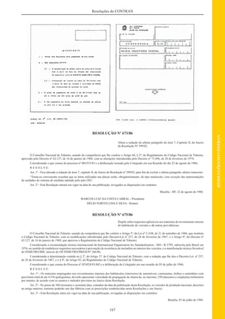 167
RESOLUÇÕESDOCONTRAN
Resoluções do CONTRAN
RESOLUÇÃO Nº 673/86
Altera a redação do ultimo parágrafo do item 7, Capítulo II, do Anexo
da Resolução Nº 599/82.
O Conselho Nacional de Trânsito, usando da competência que lhe confere o Artigo 64, § 2º, do Regulamento do Código Nacional de Trânsito,
aprovado pelo Decreto nº 62.127, de 16 de janeiro de 1968, com as alterações introduzidas pelo Decreto nº 73.696, de 28 de fevereiro de 1974;
Considerando o que consta do processo nº 001933/85 e a deliberação tornada pelo Colegiado em sua Reunião do dia 22 de agosto de 1986,
R E S O L V E:
Art. 1º - Fica alterada a redação de item 7, capítulo II, da Anexo da Resolução nº 599/82, para ﬁm de excluir o último parágrafo, abaixo transcrito:
“Torna-se conveniente ressaltar que as letras utilizadas nas placas serão, obrigatoriamente, do tipo maiúsculo, com exceção das representações
de unidades do sistema de medidas adotado pelo país (SI)”.
Art. 2º - Esta Resolução entrará em vigor na data de sua publicação, revogados as disposições em contrário.
Brasília - DF, 22 de agosto de 1986.
MARCOS LUIZ DA COSTA CABRAL - Presidente
DÉLIO FORTES LINS E SILVA - Relator
RESOLUÇÃO Nº 675/86
Dispõe sobre requisitos aplicáveis aos materiais de revestimento interno
do habitáculo de veículos e dá outras providências.
O Conselho Nacional de Trânsito, usando da competência que lhe confere o Artigo 5º, da Lei nº 5.1O8, de 21 de setembro de 1966, que instituiu
o Código Nacional de Trânsito, com as modiﬁcações introduzidas pelo Decreto-Lei nº 237, de 28 de fevereiro de 1967, e o Artigo 9º, do Decreto nº
62.127, de 16 de janeiro de 1968, que aprovou o Regulamento do Código Nacional de Trânsito;
Considerando a recomendação técnica internacional da International Organization for Standardization - ISO - R 3795, subscrita pelo Brasil em
1976, no sentido de estabelecer requisitos necessários à prevenção de ocorrência de incêndios no interior dos veículos, e a manifestação técnica favorável
do INMETRO/MIC através do OF/INMETRO/PRESI/Nº 246/86;
Considerando a determinação contida no § 2º, do Artigo 37, do Código Nacional de Trânsito, com a redação que lhe deu o Decreto-Lei. nº 237,
de 28 de fevereiro de 1967, e o § 4º, do Artigo 92, do Regulamento do Código Nacional de Trânsito;
Considerando o que consta do Processo nº 023028/85-MJ e a deliberação do Colegiado em sua reunião de 05 de julho de 1986,
R E S O L V E:
Art. 1º - Os materiais empregados nos revestimentos internos dos habitáculos (interiores) de automóveis, camionetas, ônibus e caminhões com
peso bruto total de até 4.536 quilogramas, deverão apresentar velocidade de propagação de chama de, no máximo, 250 (duzentos e cinqüenta) milímetros
por minuto, de acordo com os ensaios e métodos previstos no Anexo desta Resolução.
Art. 2º - No prazo de 360 (trezentos e sessenta) dias, contados da data da publicação desta Resolução, os veículos de produção nacional, descritos
no artigo anterior, somente poderão sair das fábricas com as prescrições estabelecidas nesta Resoluções e seu Anexo.
Art. 3º - Esta Resolução entra em vigor na data de sua publicação, revogadas as disposições em contrário.
Brasília, 05 de julho de 1986.
 
