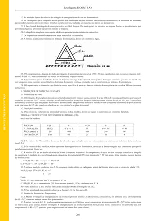 208
Resoluções do CONTRAN
RESOLUÇÕESDOCONTRAN
2.3 As unidades ópticas de reﬂexão do triângulo de emergência não devem ser desmontáveis.
2.4 As várias partes que o compõem devem permitir boa estabilidade em uso normal e não devem ser desmontáveis, se necessitar ser articulado
para acondicionamento em seu invólucro protetor, as partes móveis, incluindo seu suporte, não devem ser destacáveis.
2.5 A face frontal do triângulo de emergência deve ser fácil limpeza. De modo geral, ela não deve ser rugosa. Porém, as protuberâncias que
porventura ela possa apresentar não devem impedir tal limpeza.
2.6 O triângulo de emergência e seu suporte não devem apresentar arestas cortantes ou cantos vivos.
2.7 Os dispositivos retrorreﬂetores devem ser de material de cor vermelha.
2.8 A forma e as dimensões mínimas do triângulo de emergência devem ser conforme a ﬁgura.
2.8.1 O comprimento e a largura dos lados do triângulo de emergência devem ser de (500 ± 50) mm (quinhentos mais ou menos cinquenta milí-
metros) de (60 ± 1) mm (sessenta mais ou menos um milímetro), respectivamente.
2.8.2 As unidades ópticas de reﬂexão devem ser dispostas ao longo da face frontal, em superfície de largura constante, que deve ser de (50 ± 1)
mm (cinquenta mais ou menos um milímetro), distribuída de maneira contínua, ocupando todo o comprimento do triângulo de emergência.
2.8.3 O suporte deve ter dimensão cuja distância entre a superfície de apoio e a base do triângulo de emergência não exceda a 300 mm (trezentos
milímetros).
3. CONDIÇÕES DE INSPEÇÃO E ENSAIOS
3.1 Estabilidade ao vento.
3.1.1 O triângulo de emergência deverá ser submetido durante três minutos a uma corrente de ar de 60 Km/h (sessenta quilômetros por hora) sob
condições normais ou 189 Pa (cento e oitenta e nove Pascal), paralela a superfície de apoio, cuja rugosidade mínima deverá ser 0,25 mm (vinte e cinco
milímetros), na direção que pareça mais desfavorável à estabilidade, não poderá se deslocar a mais de 50 mm (cinquenta milímetros) da posição inicial
e não girar mais de 10º (dez graus) em relação ao seu eixo vertical e ao plano horizontal.
3.2. Medição Fotométrica
3.2.1 Os valores do coeﬁciente de intensidade luminosa (CIL), medidos, devem ser iguais ou superiores aos constantes da tabela.
TABELA - COEFICIENTE DE INTENSIDADE LUMINOSA (CIL)
unid: mcd/1x incidente
ÂNGULO V (ß 1) 0º +/-20 0º 0º
ILUMINAÇÃO H(ß 2) 0º e +/- 5 0º 0º+/- 30º +/- 40
ÂNGULO DE α 20º 1000 600 240 90
DIVERGÊNCIA 1º30’ 60 25 20 8
3.2.2 Os valores do CIL medidos devem ser de tal ordem que a relação entre os valores máximo e mínimo seja inferior a dois, conforme
item 3.2.4.
3.2.3 Os valores do CIL medidos podem apresentar heterogeneidade na iluminância, desde que a forma triangular seja claramente perceptível
para iluminamento de 1 (um) lux.
3.2.4 Medir o CIL em um trecho aleatório de 50 mm (cinquenta milímetros) de comprimento, de cada um dos lados que compõem o triângulo
de emergência. A medição deve ser efetuada para o ângulo de divergência (α) 20' (vinte minutos) e 1º 30' (um grau e trinta minutos) para os ângulos
de iluminação de:
a) V=0º, H=0º ou H = +/- 5 e V +/- 20º, H=0º
b) V=0º, H=+/- 30º e V=0º, H= +/- 40º
3.2.5 Após as medições conforme item 3.2.4, comparar o valor obtido em cada ponto através da fórmula abaixo com o valores da tabela 3.2.1;
Vo (ß, ß, α) = ΣVm. (ß1, ß2, α). AT
3 25
Onde:
Vo (ß1, ß2, α) = valor total da CIL no ponto ß1, ß2, α
E VM ((ß1, ß2, α) = somatório dos CIL de um mesmo ponto ß1, ß2, α, conforme item 3.2.4.
At = valor numérico da área total de reﬂexão das unidades obtidas no triângulo em cm2.
3.2.5 Para a realização das medições observar as ﬁguras 1, 2, 3 e 4 do anexo III.
3.3 Ensaios de Resistência a Temperatura
3.3.1. Manter o triângulo de emergência em seu invólucro protetor durante 12h (doze horas), consecutivas, em ambiente seco, sob temperatura
de (60 ± 2)ºC (sessenta mais ou menos dois graus celsius).
3.3.2 Após a execução de 3.3.1 e subsequente armazenamento por 12h (doze horas) consecutivas, a temperatura de (25 ± 5)ºC (vinte e cinco mais
ou menos cinco graus celsius), manter o triângulo de emergência em seu invólucro protetor por 12h (doze horas) consecutivas em ambiente seco, sob
temperatura de (- 40 ± 2)ºC (quarenta graus negativos mais ou menos dois graus celsius).
 
