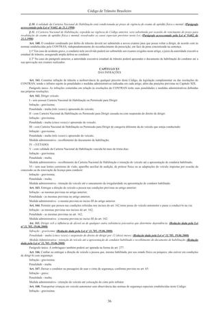 36
Código de Trânsito Brasileiro
§ 10. A validade da Carteira Nacional de Habilitação está condicionada ao prazo de vigência do exame de aptidão física e mental. (Parágrafo
acrescentado pela Lei nº 9.602, de 21.1.1998)
§ 11. A Carteira Nacional de Habilitação, expedida na vigência do Código anterior, será substituída por ocasião do vencimento do prazo para
revalidação do exame de aptidão física e mental, ressalvados os casos especiais previstos nesta Lei. (Parágrafo acrescentado pela Lei nº 9.602, de
21.1.1998)
Art. 160. O condutor condenado por delito de trânsito deverá ser submetido a novos exames para que possa voltar a dirigir, de acordo com as
normas estabelecidas pelo CONTRAN, independentemente do reconhecimento da prescrição, em face da pena concretizada na sentença.
§ 1º Em caso de acidente grave, o condutor nele envolvido poderá ser submetido aos exames exigidos neste artigo, a juízo da autoridade executiva
estadual de trânsito, assegurada ampla defesa ao condutor.
§ 2º No caso do parágrafo anterior, a autoridade executiva estadual de trânsito poderá apreender o documento de habilitação do condutor até a
sua aprovação nos exames realizados.
CAPÍTULO XV
DAS INFRAÇÕES
Art. 161. Constitui infração de trânsito a inobservância de qualquer preceito deste Código, da legislação complementar ou das resoluções do
CONTRAN, sendo o infrator sujeito às penalidades e medidas administrativas indicadas em cada artigo, além das punições previstas no Capítulo XIX.
Parágrafo único. As infrações cometidas em relação às resoluções do CONTRAN terão suas penalidades e medidas administrativas deﬁnidas
nas próprias resoluções.
Art. 162. Dirigir veículo:
I - sem possuir Carteira Nacional de Habilitação ou Permissão para Dirigir:
Infração - gravíssima;
Penalidade - multa (três vezes) e apreensão do veículo;
II - com Carteira Nacional de Habilitação ou Permissão para Dirigir cassada ou com suspensão do direito de dirigir:
Infração - gravíssima;
Penalidade - multa (cinco vezes) e apreensão do veículo;
III - com Carteira Nacional de Habilitação ou Permissão para Dirigir de categoria diferente da do veículo que esteja conduzindo:
Infração - gravíssima;
Penalidade - multa (três vezes) e apreensão do veículo;
Medida administrativa - recolhimento do documento de habilitação;
IV - (VETADO)
V - com validade da Carteira Nacional de Habilitação vencida há mais de trinta dias:
Infração - gravíssima;
Penalidade - multa;
Medida administrativa - recolhimento da Carteira Nacional de Habilitação e retenção do veículo até a apresentação de condutor habilitado;
VI - sem usar lentes corretoras de visão, aparelho auxiliar de audição, de prótese física ou as adaptações do veículo impostas por ocasião da
concessão ou da renovação da licença para conduzir:
Infração - gravíssima;
Penalidade - multa;
Medida administrativa - retenção do veículo até o saneamento da irregularidade ou apresentação de condutor habilitado.
Art. 163. Entregar a direção do veículo a pessoa nas condições previstas no artigo anterior:
Infração - as mesmas previstas no artigo anterior;
Penalidade - as mesmas previstas no artigo anterior;
Medida administrativa - a mesma prevista no inciso III do artigo anterior.
Art. 164. Permitir que pessoa nas condições referidas nos incisos do art. 162 tome posse do veículo automotor e passe a conduzi-lo na via:
Infração - as mesmas previstas nos incisos do art. 162;
Penalidade - as mesmas previstas no art. 162;
Medida administrativa - a mesma prevista no inciso III do art. 162.
Art. 165. Dirigir sob a inﬂuência de álcool ou de qualquer outra substância psicoativa que determine dependência: (Redação dada pela Lei
nº 11.705, 19.06.2008)
Infração - gravíssima; (Redação dada pela Lei nº 11.705, 19.06.2008)
Penalidade - multa (cinco vezes) e suspensão do direito de dirigir por 12 (doze) meses; (Redação dada pela Lei nº 11.705, 19.06.2008)
Medida Administrativa - retenção do veículo até a apresentação de condutor habilitado e recolhimento do documento de habilitação. (Redação
dada pela Lei nº 11.705, 19.06.2008)
Parágrafo único. A embriaguez também poderá ser apurada na forma do art. 277.
Art. 166. Conﬁar ou entregar a direção de veículo a pessoa que, mesmo habilitada, por seu estado físico ou psíquico, não estiver em condições
de dirigi-lo com segurança:
Infração - gravíssima;
Penalidade - multa.
Art. 167. Deixar o condutor ou passageiro de usar o cinto de segurança, conforme previsto no art. 65:
Infração - grave;
Penalidade - multa;
Medida administrativa - retenção do veículo até colocação do cinto pelo infrator.
Art. 168. Transportar crianças em veículo automotor sem observância das normas de segurança especiais estabelecidas neste Código:
Infração - gravíssima;
 