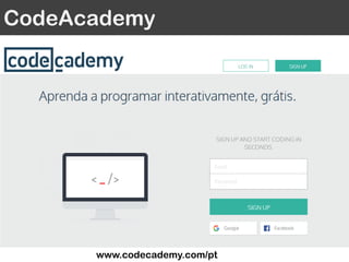CodeAcademy
www.codecademy.com/pt
 