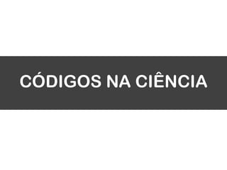 CÓDIGOS NA CIÊNCIA
 