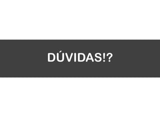 DÚVIDAS!?
 