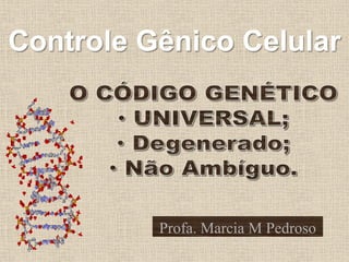 Controle Gênico Celular
Profa. Marcia M Pedroso
 