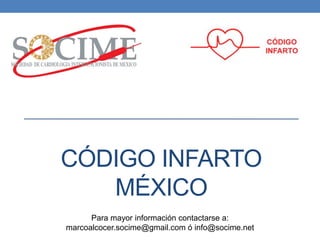 CÓDIGO INFARTO
MÉXICO
Para mayor información contactarse a:
marcoalcocer.socime@gmail.com ó info@socime.net
 