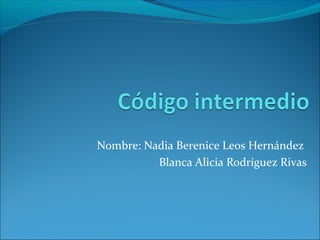 Nombre: Nadia Berenice Leos Hernández
Blanca Alicia Rodríguez Rivas
 